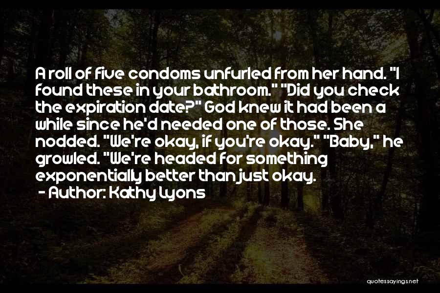 Kathy Lyons Quotes: A Roll Of Five Condoms Unfurled From Her Hand. I Found These In Your Bathroom. Did You Check The Expiration