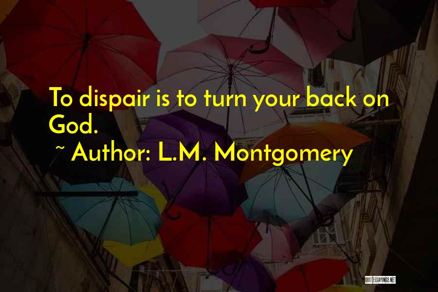 L.M. Montgomery Quotes: To Dispair Is To Turn Your Back On God.