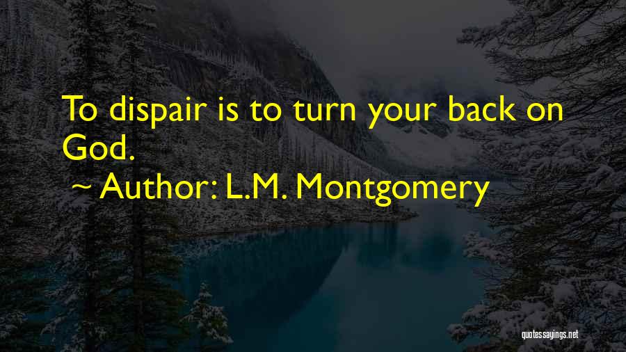 L.M. Montgomery Quotes: To Dispair Is To Turn Your Back On God.