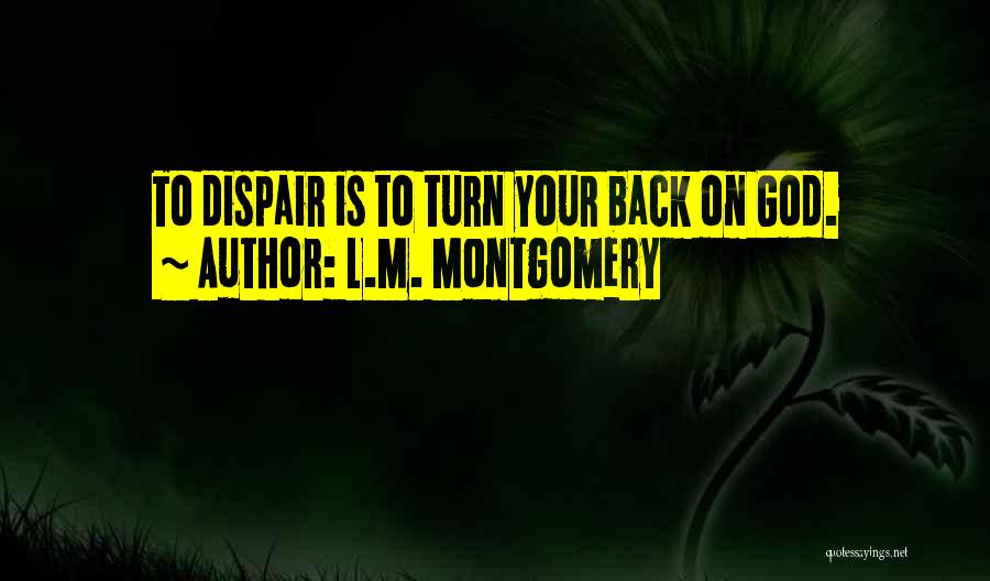 L.M. Montgomery Quotes: To Dispair Is To Turn Your Back On God.