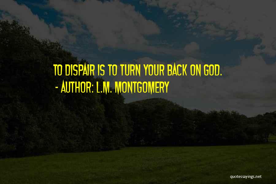 L.M. Montgomery Quotes: To Dispair Is To Turn Your Back On God.