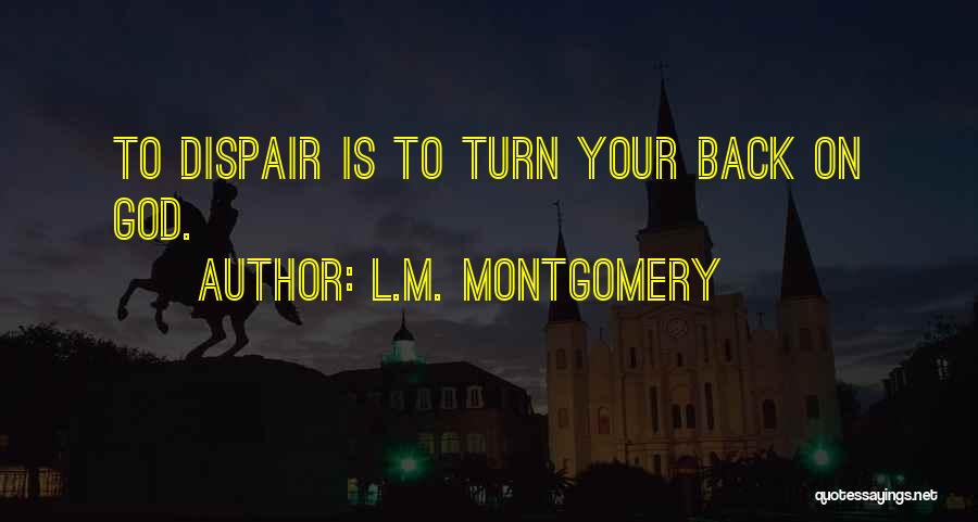 L.M. Montgomery Quotes: To Dispair Is To Turn Your Back On God.