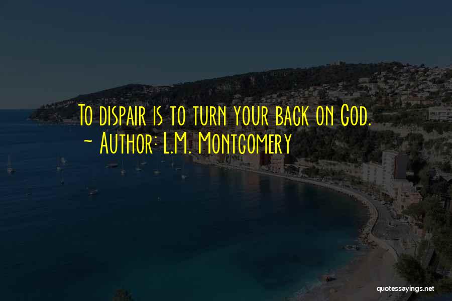 L.M. Montgomery Quotes: To Dispair Is To Turn Your Back On God.