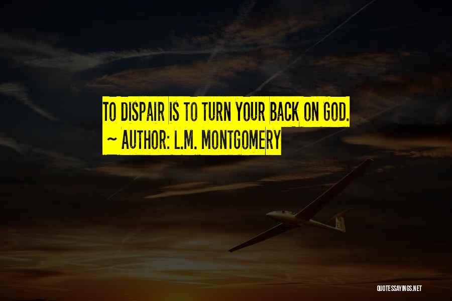 L.M. Montgomery Quotes: To Dispair Is To Turn Your Back On God.