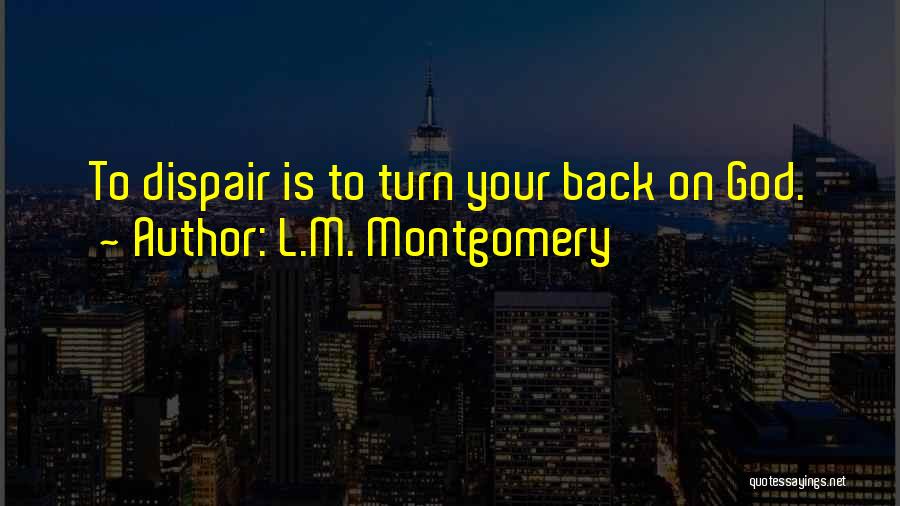 L.M. Montgomery Quotes: To Dispair Is To Turn Your Back On God.