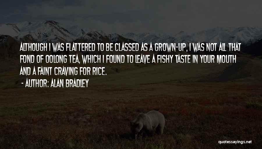 Alan Bradley Quotes: Although I Was Flattered To Be Classed As A Grown-up, I Was Not All That Fond Of Oolong Tea, Which