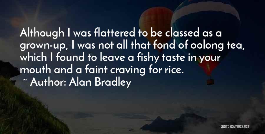 Alan Bradley Quotes: Although I Was Flattered To Be Classed As A Grown-up, I Was Not All That Fond Of Oolong Tea, Which