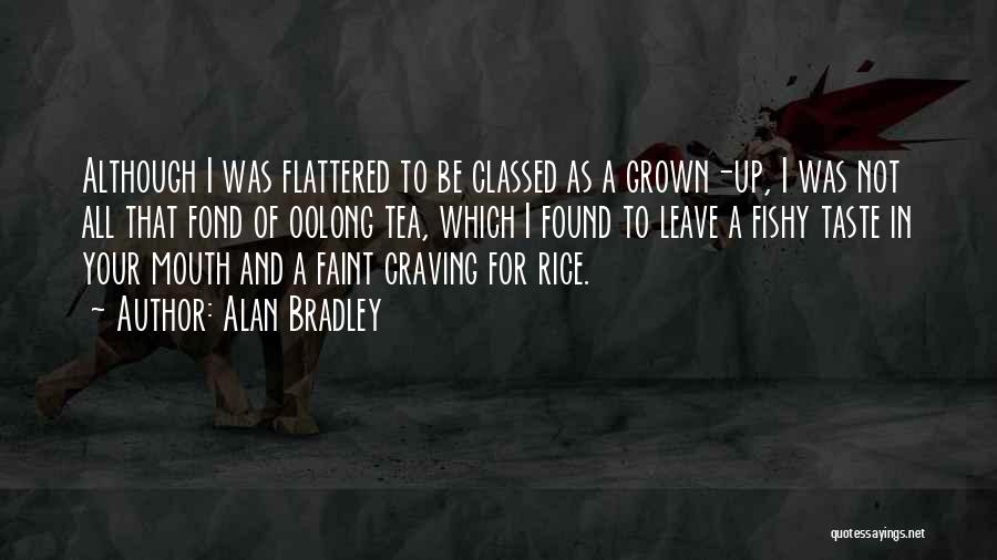 Alan Bradley Quotes: Although I Was Flattered To Be Classed As A Grown-up, I Was Not All That Fond Of Oolong Tea, Which