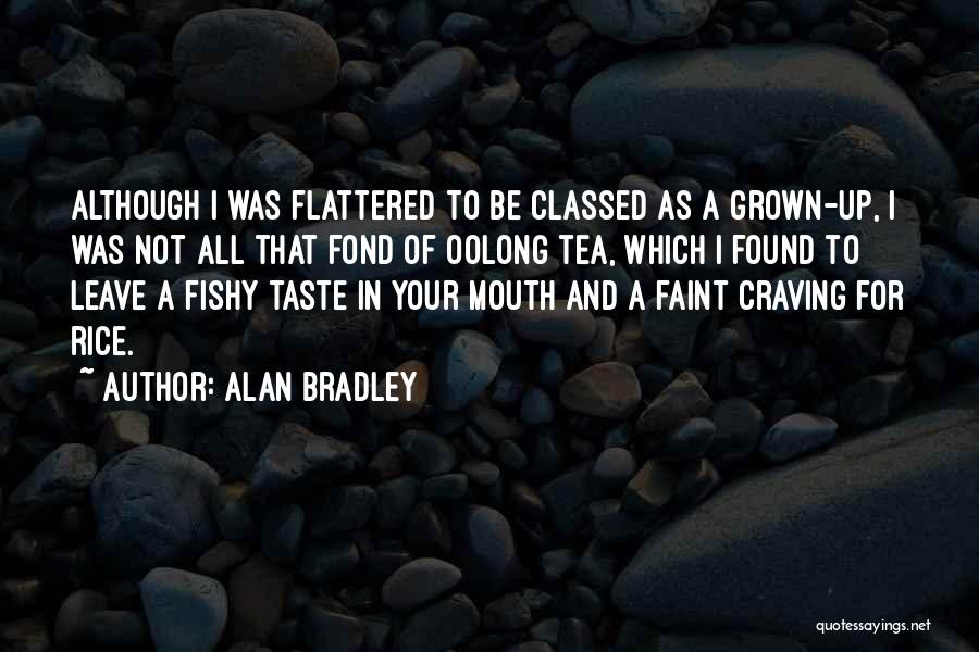 Alan Bradley Quotes: Although I Was Flattered To Be Classed As A Grown-up, I Was Not All That Fond Of Oolong Tea, Which