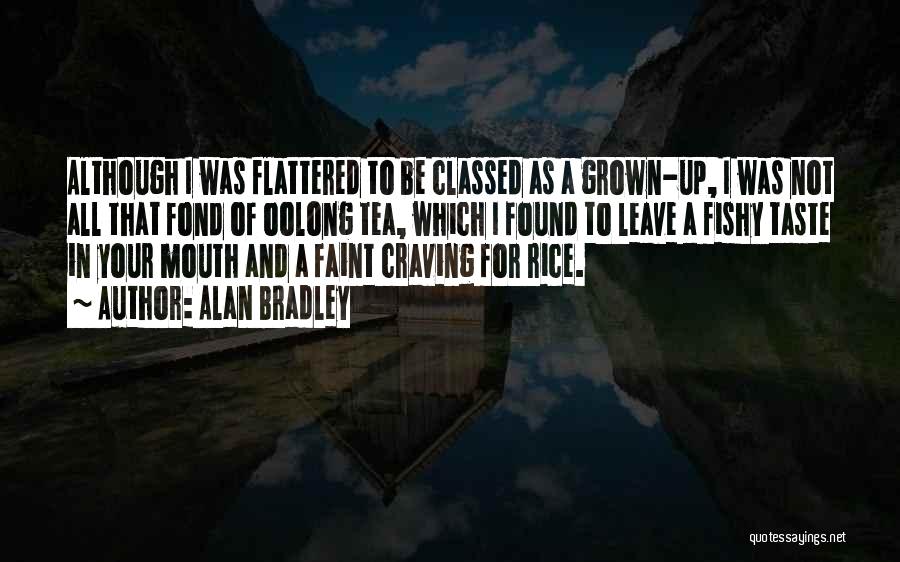 Alan Bradley Quotes: Although I Was Flattered To Be Classed As A Grown-up, I Was Not All That Fond Of Oolong Tea, Which