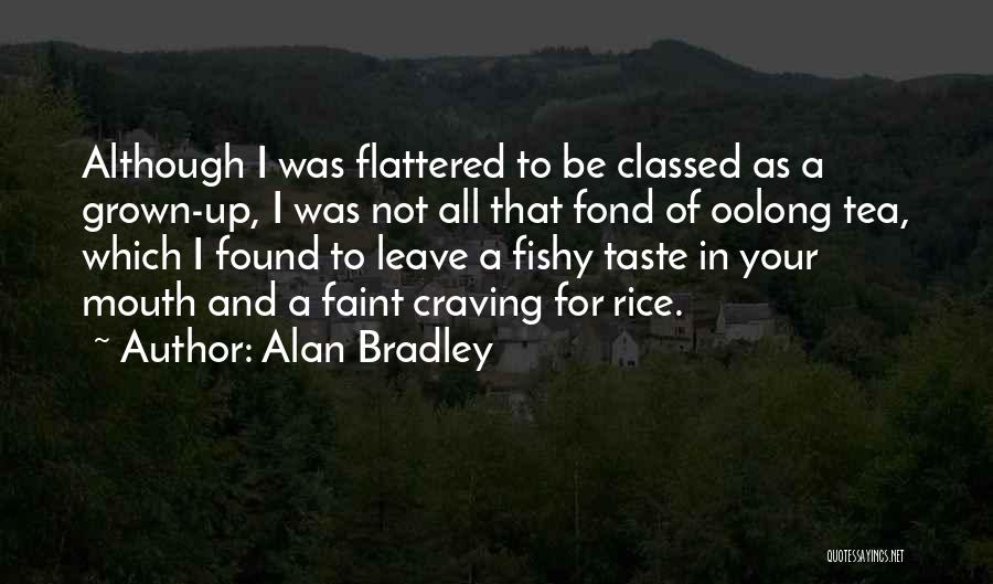 Alan Bradley Quotes: Although I Was Flattered To Be Classed As A Grown-up, I Was Not All That Fond Of Oolong Tea, Which