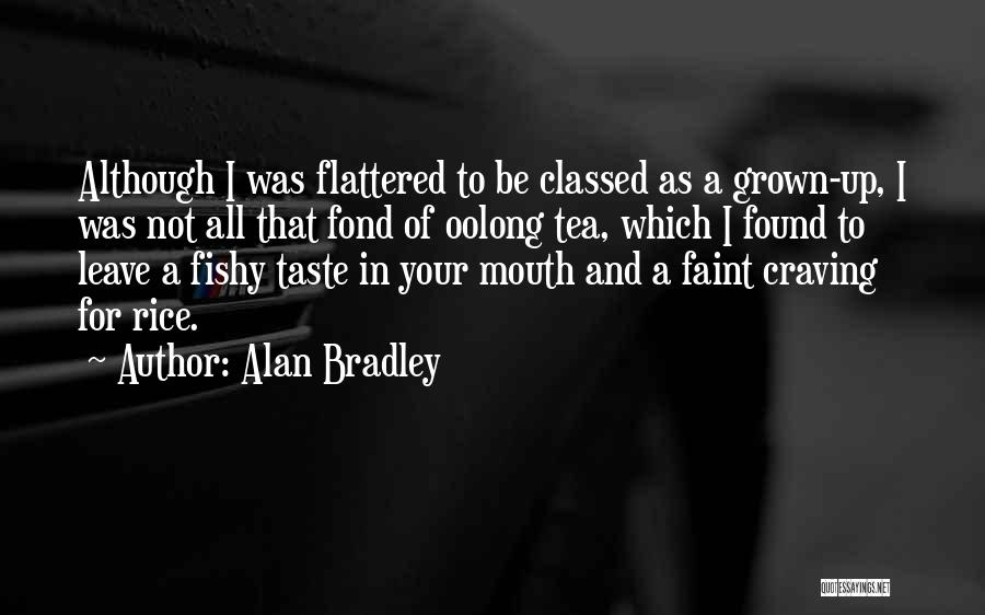 Alan Bradley Quotes: Although I Was Flattered To Be Classed As A Grown-up, I Was Not All That Fond Of Oolong Tea, Which