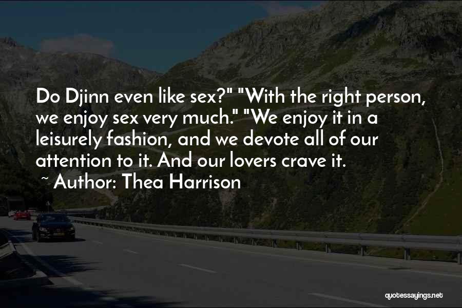 Thea Harrison Quotes: Do Djinn Even Like Sex? With The Right Person, We Enjoy Sex Very Much. We Enjoy It In A Leisurely