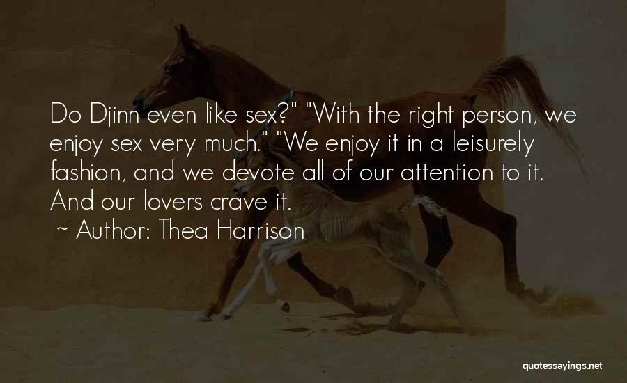 Thea Harrison Quotes: Do Djinn Even Like Sex? With The Right Person, We Enjoy Sex Very Much. We Enjoy It In A Leisurely