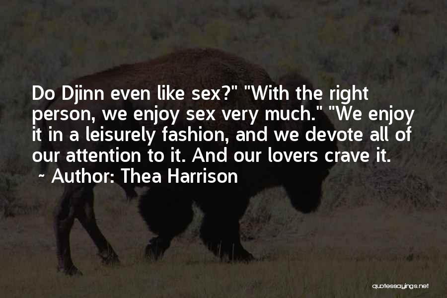 Thea Harrison Quotes: Do Djinn Even Like Sex? With The Right Person, We Enjoy Sex Very Much. We Enjoy It In A Leisurely