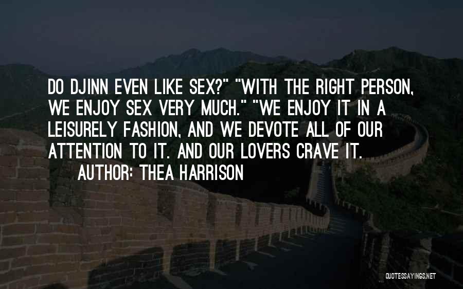 Thea Harrison Quotes: Do Djinn Even Like Sex? With The Right Person, We Enjoy Sex Very Much. We Enjoy It In A Leisurely