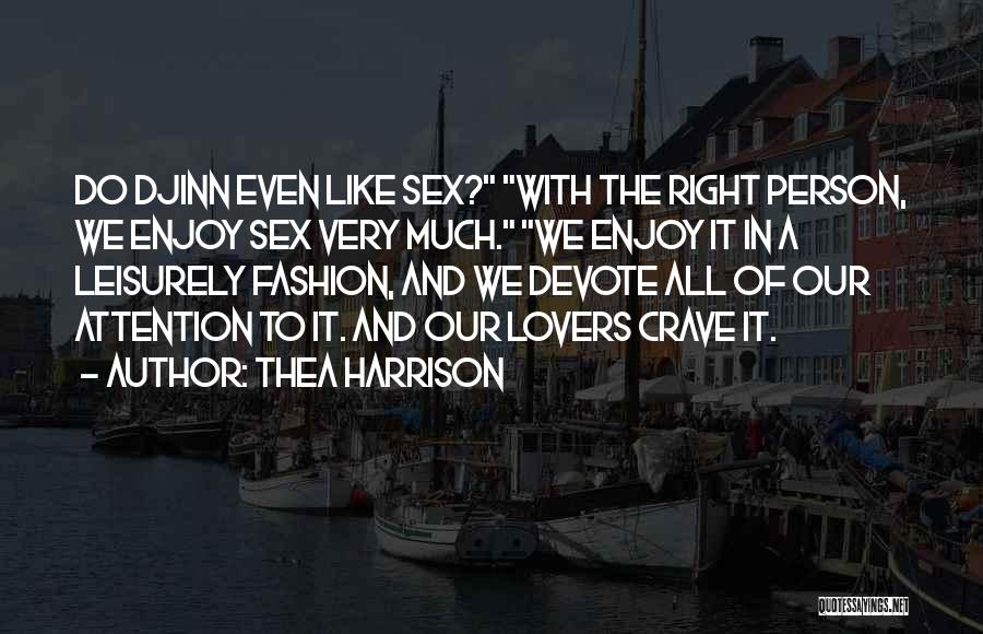 Thea Harrison Quotes: Do Djinn Even Like Sex? With The Right Person, We Enjoy Sex Very Much. We Enjoy It In A Leisurely