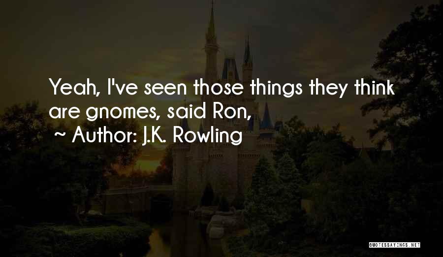 J.K. Rowling Quotes: Yeah, I've Seen Those Things They Think Are Gnomes, Said Ron,