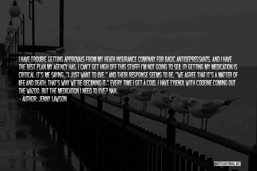 Jenny Lawson Quotes: I Have Trouble Getting Approvals From My Heath Insurance Company For Basic Antidepressants. And I Have The Best Plan My