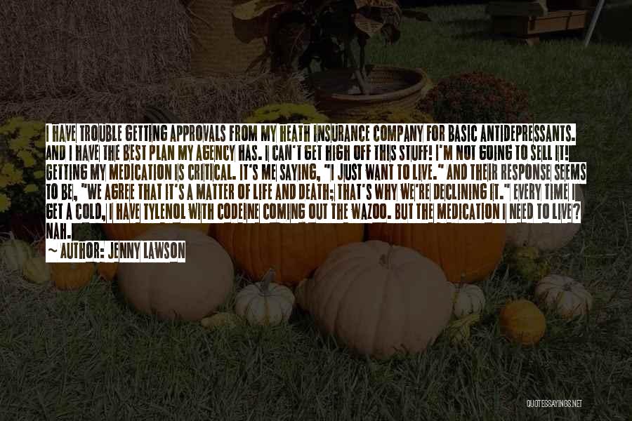 Jenny Lawson Quotes: I Have Trouble Getting Approvals From My Heath Insurance Company For Basic Antidepressants. And I Have The Best Plan My