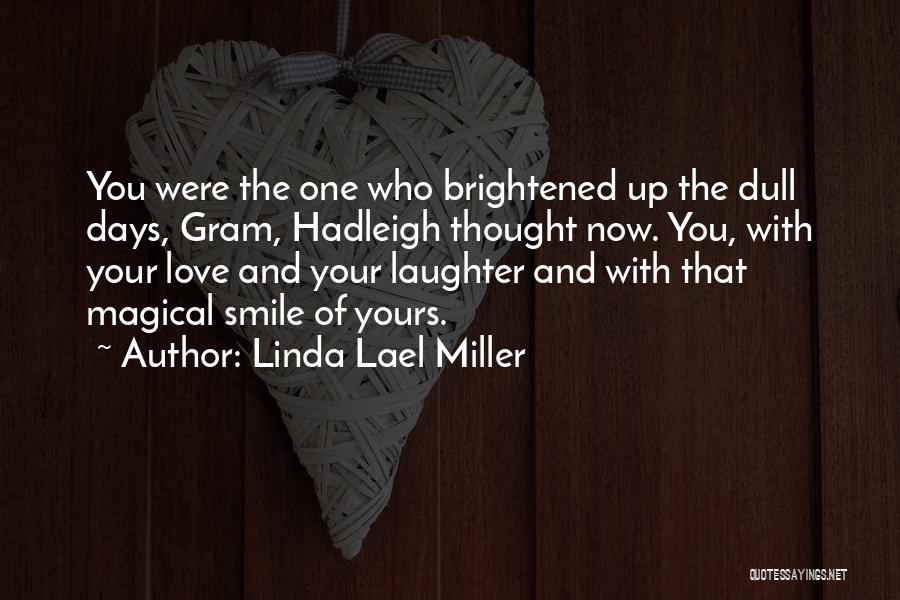 Linda Lael Miller Quotes: You Were The One Who Brightened Up The Dull Days, Gram, Hadleigh Thought Now. You, With Your Love And Your