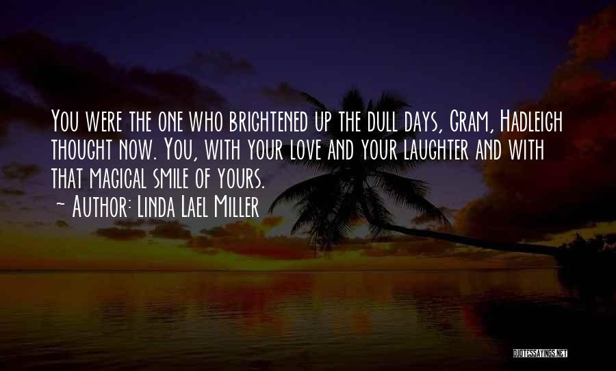 Linda Lael Miller Quotes: You Were The One Who Brightened Up The Dull Days, Gram, Hadleigh Thought Now. You, With Your Love And Your
