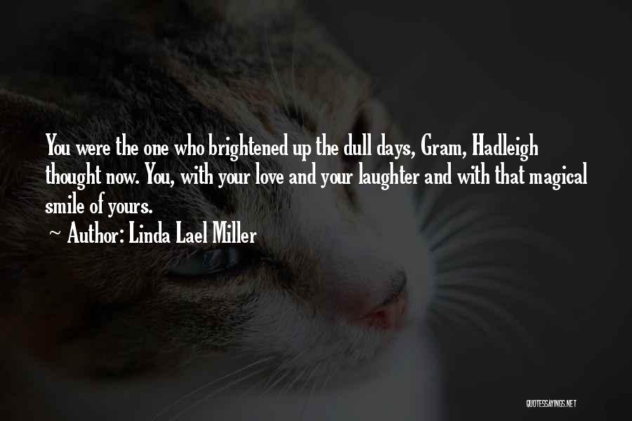 Linda Lael Miller Quotes: You Were The One Who Brightened Up The Dull Days, Gram, Hadleigh Thought Now. You, With Your Love And Your