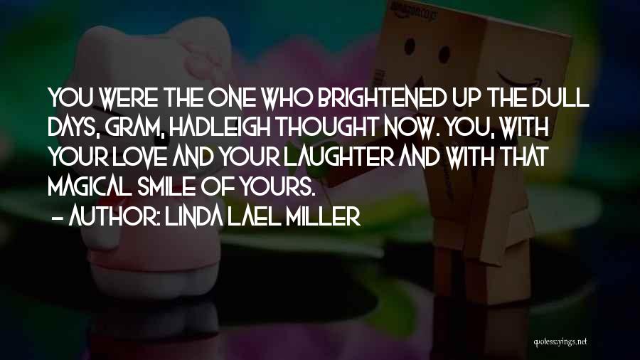 Linda Lael Miller Quotes: You Were The One Who Brightened Up The Dull Days, Gram, Hadleigh Thought Now. You, With Your Love And Your
