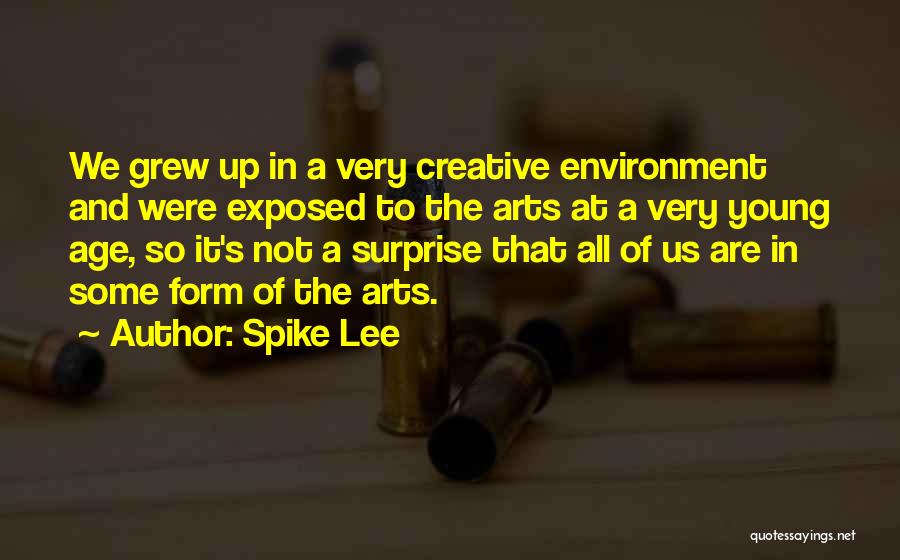Spike Lee Quotes: We Grew Up In A Very Creative Environment And Were Exposed To The Arts At A Very Young Age, So
