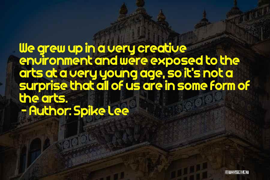 Spike Lee Quotes: We Grew Up In A Very Creative Environment And Were Exposed To The Arts At A Very Young Age, So