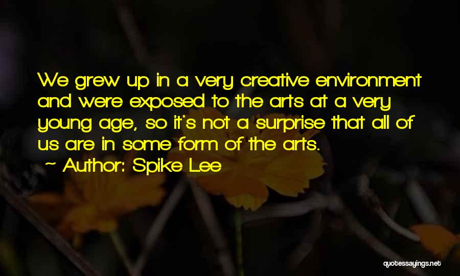 Spike Lee Quotes: We Grew Up In A Very Creative Environment And Were Exposed To The Arts At A Very Young Age, So