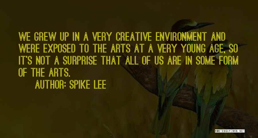 Spike Lee Quotes: We Grew Up In A Very Creative Environment And Were Exposed To The Arts At A Very Young Age, So