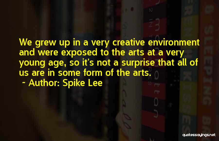 Spike Lee Quotes: We Grew Up In A Very Creative Environment And Were Exposed To The Arts At A Very Young Age, So