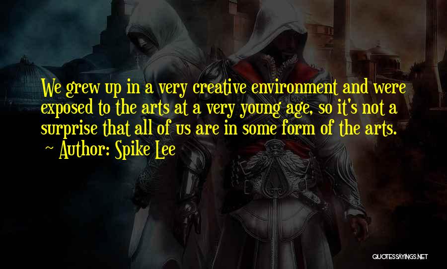 Spike Lee Quotes: We Grew Up In A Very Creative Environment And Were Exposed To The Arts At A Very Young Age, So