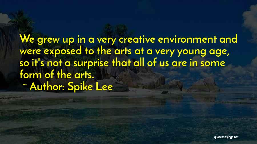 Spike Lee Quotes: We Grew Up In A Very Creative Environment And Were Exposed To The Arts At A Very Young Age, So