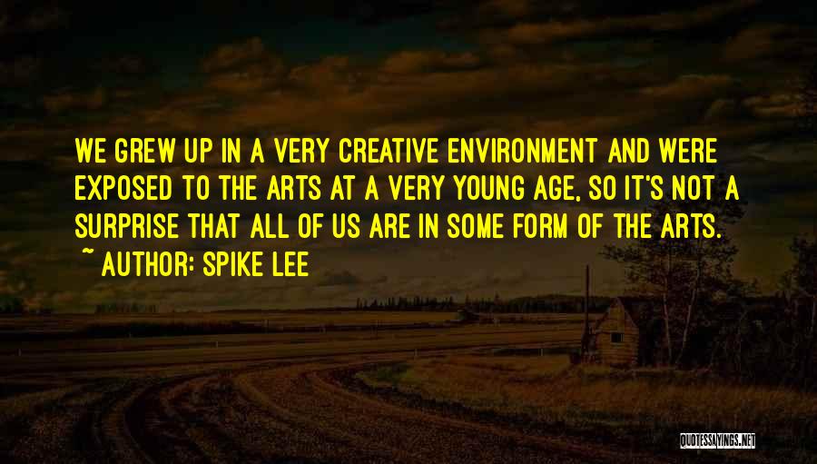 Spike Lee Quotes: We Grew Up In A Very Creative Environment And Were Exposed To The Arts At A Very Young Age, So