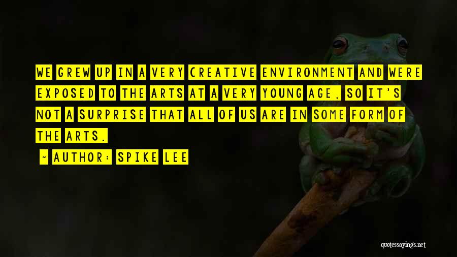 Spike Lee Quotes: We Grew Up In A Very Creative Environment And Were Exposed To The Arts At A Very Young Age, So