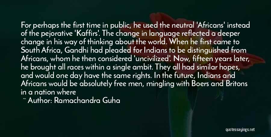 Ramachandra Guha Quotes: For Perhaps The First Time In Public, He Used The Neutral 'africans' Instead Of The Pejorative 'kaffirs'. The Change In