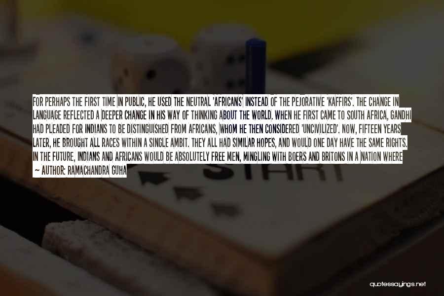 Ramachandra Guha Quotes: For Perhaps The First Time In Public, He Used The Neutral 'africans' Instead Of The Pejorative 'kaffirs'. The Change In