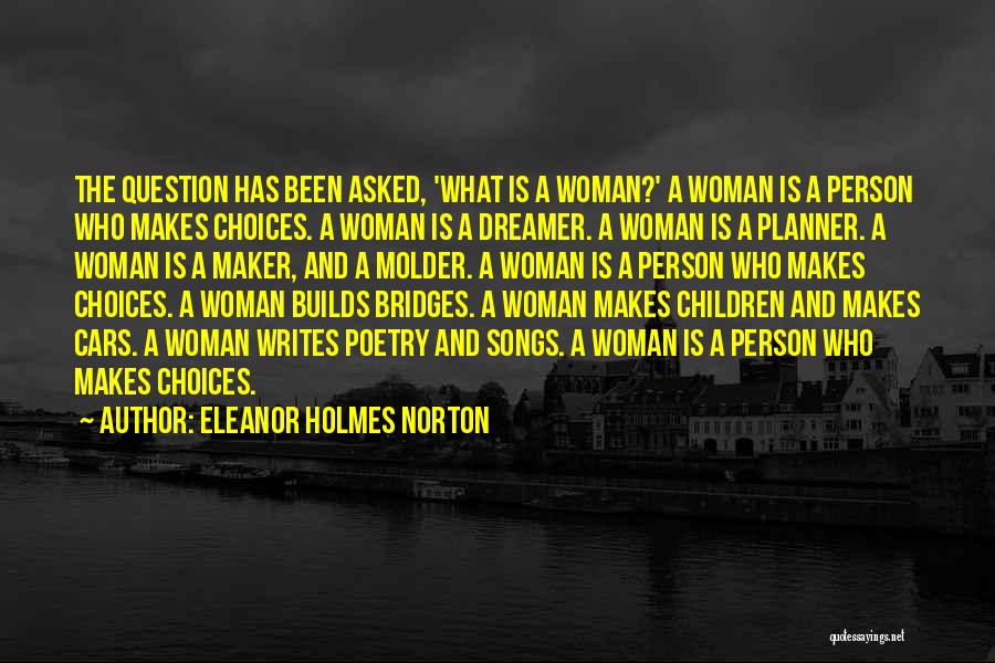 Eleanor Holmes Norton Quotes: The Question Has Been Asked, 'what Is A Woman?' A Woman Is A Person Who Makes Choices. A Woman Is