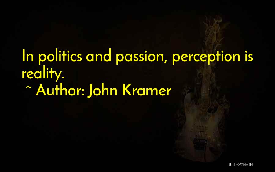 John Kramer Quotes: In Politics And Passion, Perception Is Reality.