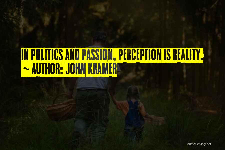 John Kramer Quotes: In Politics And Passion, Perception Is Reality.