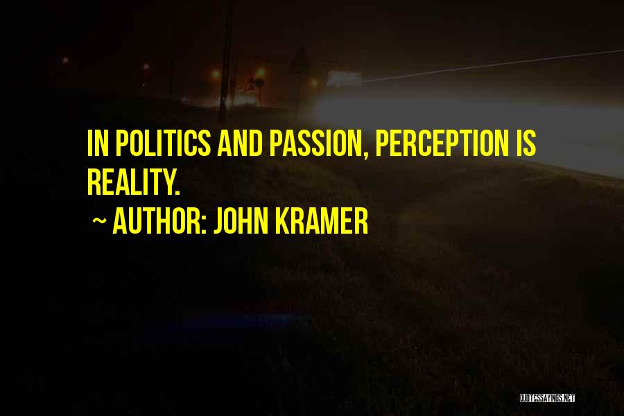 John Kramer Quotes: In Politics And Passion, Perception Is Reality.