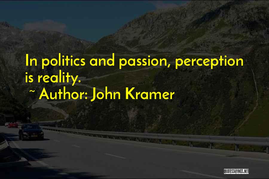John Kramer Quotes: In Politics And Passion, Perception Is Reality.