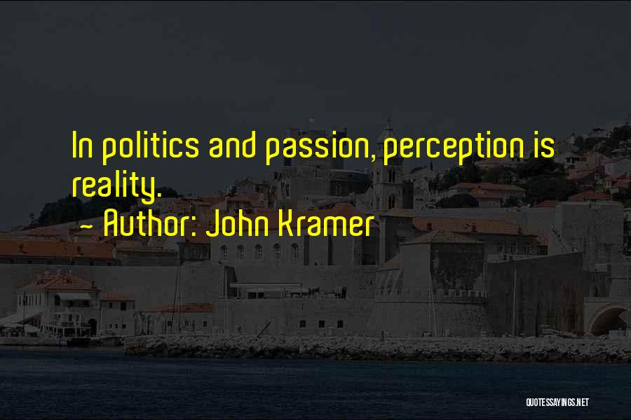 John Kramer Quotes: In Politics And Passion, Perception Is Reality.