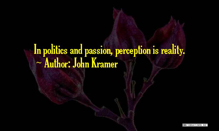 John Kramer Quotes: In Politics And Passion, Perception Is Reality.
