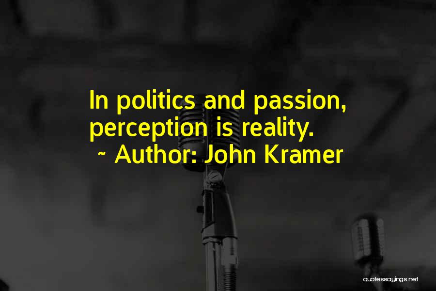 John Kramer Quotes: In Politics And Passion, Perception Is Reality.