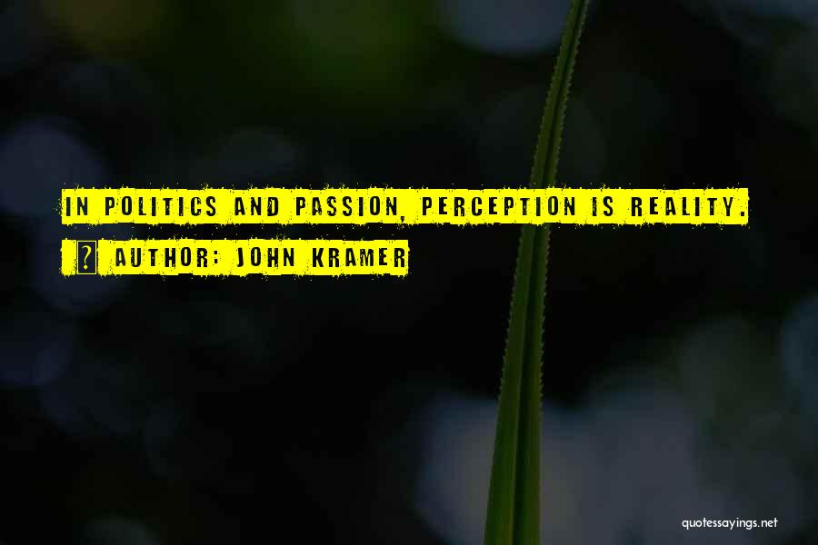 John Kramer Quotes: In Politics And Passion, Perception Is Reality.