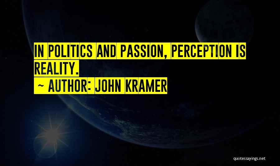 John Kramer Quotes: In Politics And Passion, Perception Is Reality.