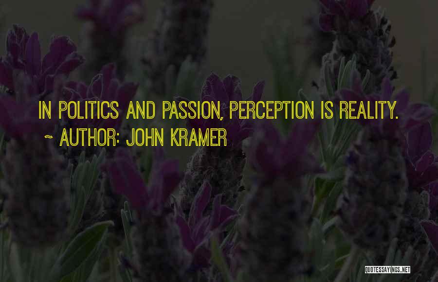 John Kramer Quotes: In Politics And Passion, Perception Is Reality.